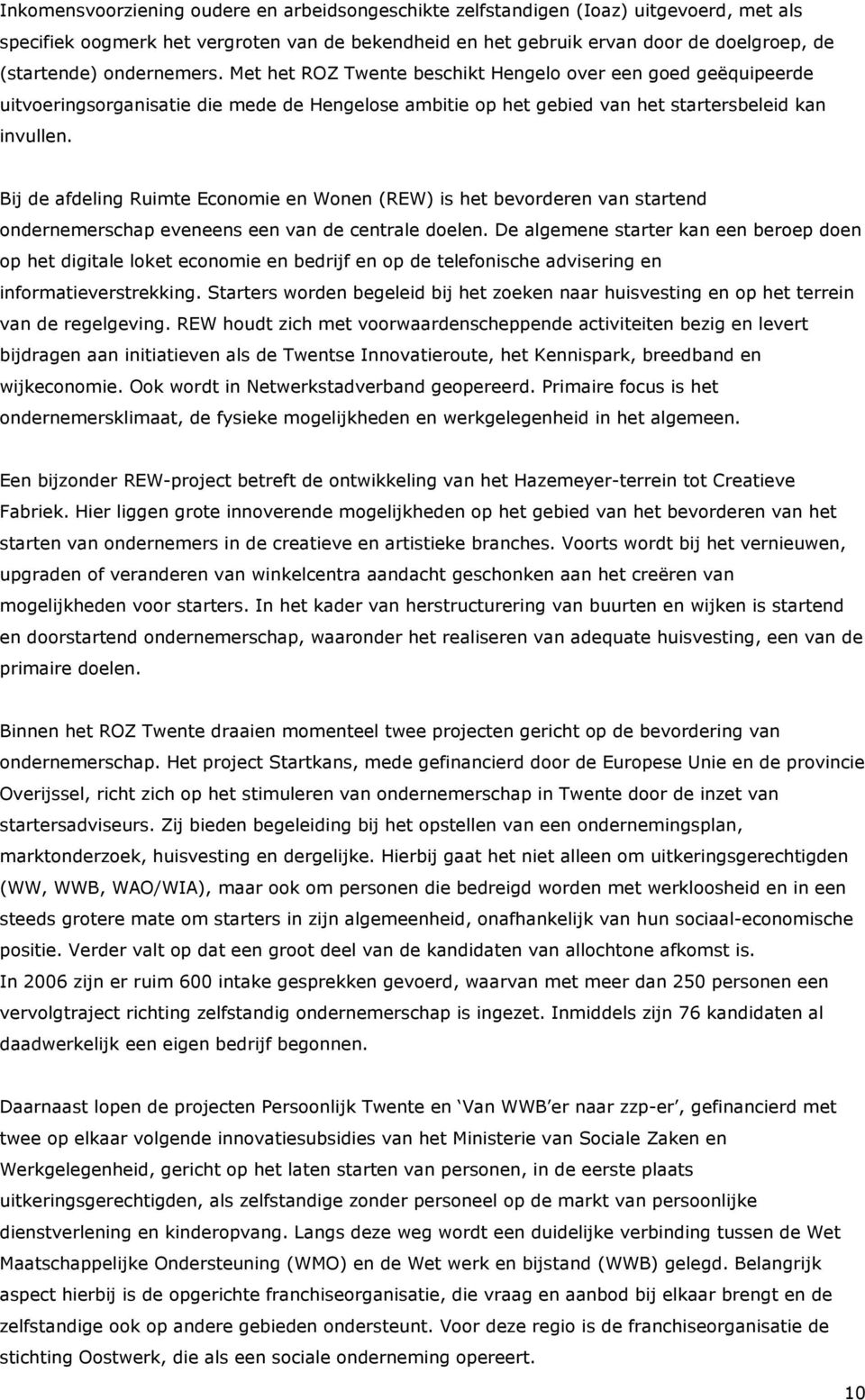 Bij de afdeling Ruimte Economie en Wonen (REW) is het bevorderen van startend ondernemerschap eveneens een van de centrale doelen.