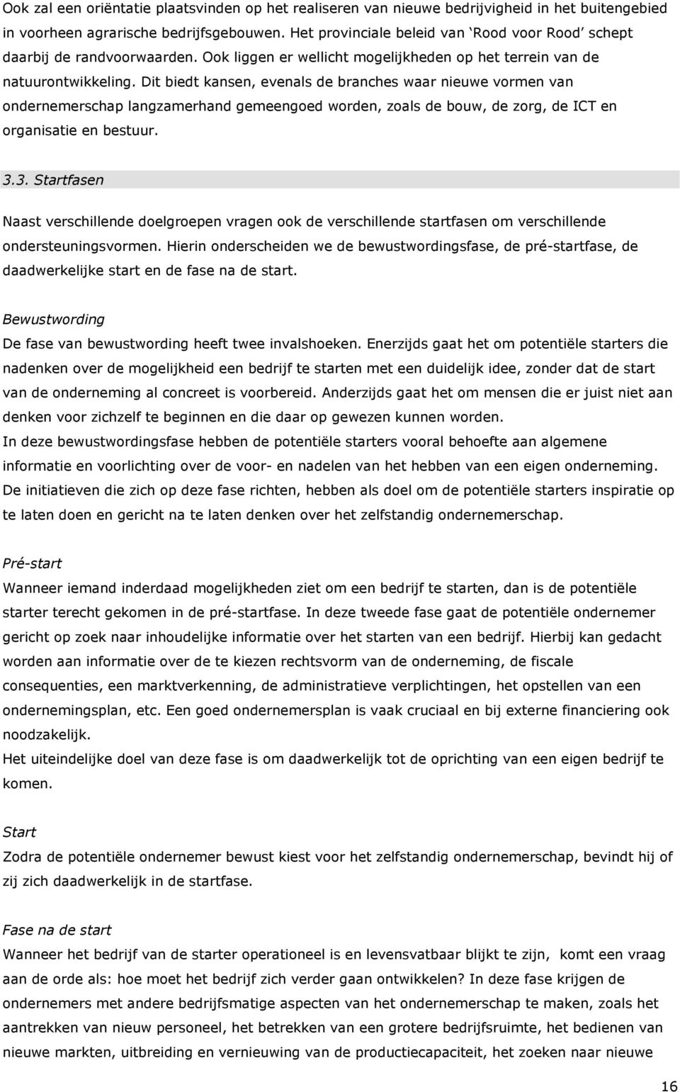 Dit biedt kansen, evenals de branches waar nieuwe vormen van ondernemerschap langzamerhand gemeengoed worden, zoals de bouw, de zorg, de ICT en organisatie en bestuur. 3.