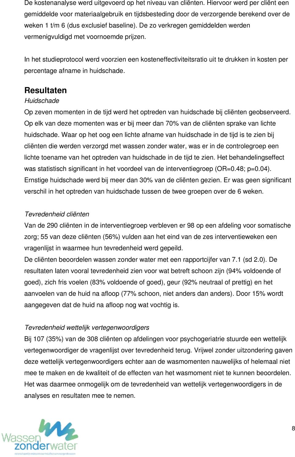 De zo verkregen gemiddelden werden vermenigvuldigd met voornoemde prijzen.