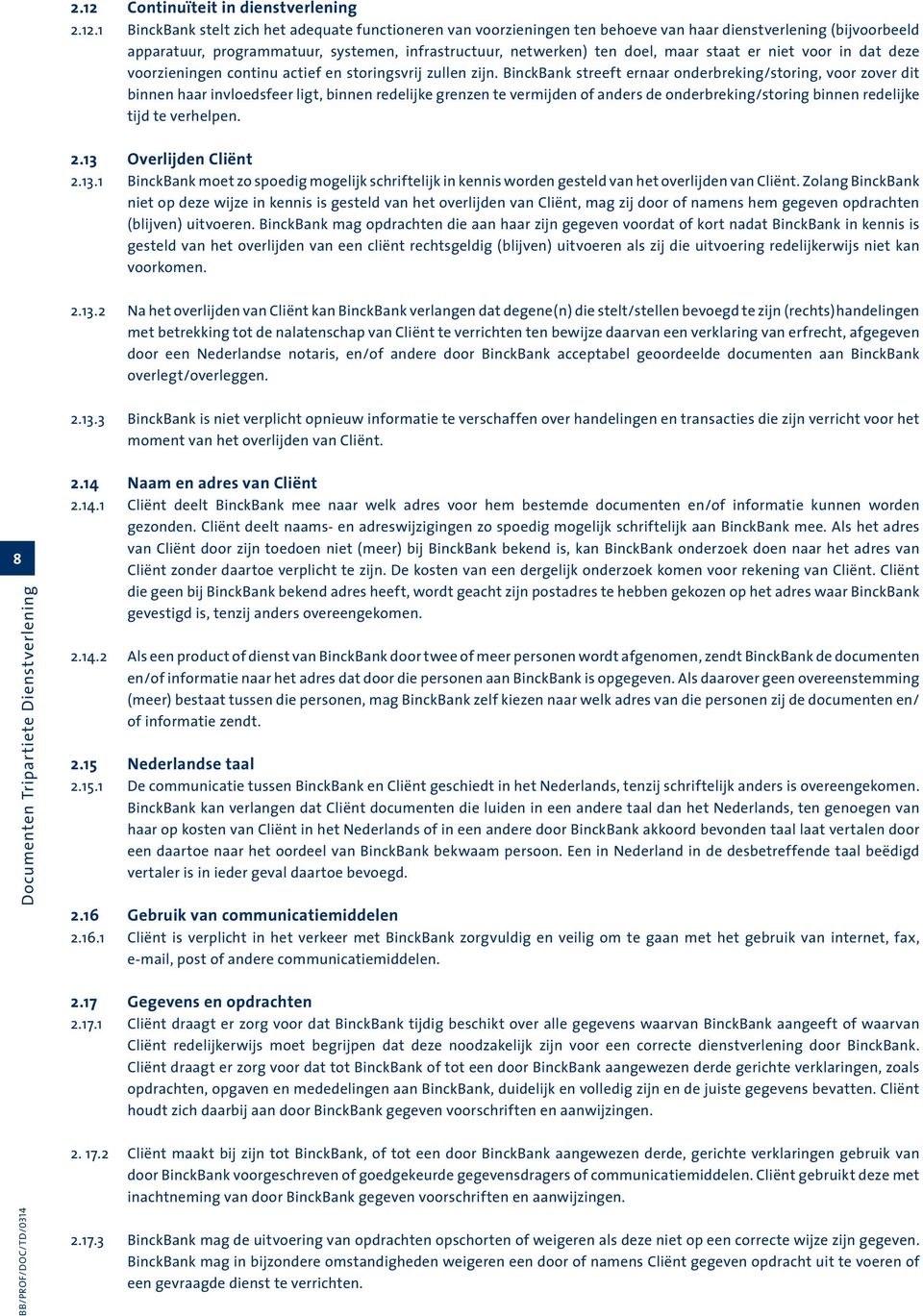 BinckBank streeft ernaar onderbreking/storing, voor zover dit binnen haar invloedsfeer ligt, binnen redelijke grenzen te vermijden of anders de onderbreking/storing binnen redelijke tijd te verhelpen.