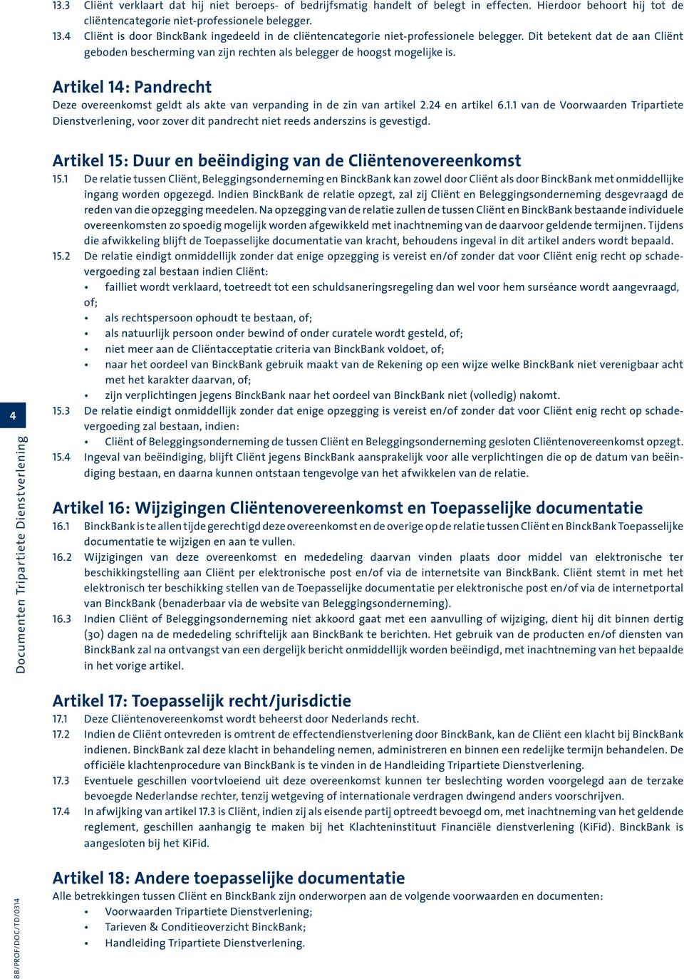 Artikel 14: Pandrecht Deze overeenkomst geldt als akte van verpanding in de zin van artikel 2.24 en artikel 6.1.1 van de Voorwaarden Tripartiete Dienstverlening, voor zover dit pandrecht niet reeds anderszins is gevestigd.