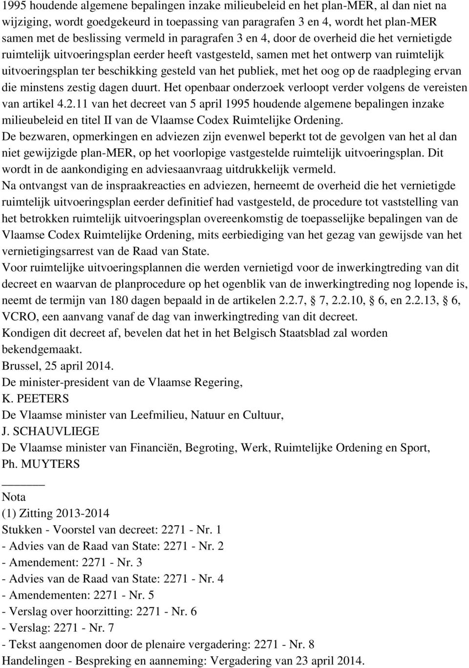 van het publiek, met het oog op de raadpleging ervan die minstens zestig dagen duurt. Het openbaar onderzoek verloopt verder volgens de vereisten van artikel 4.2.