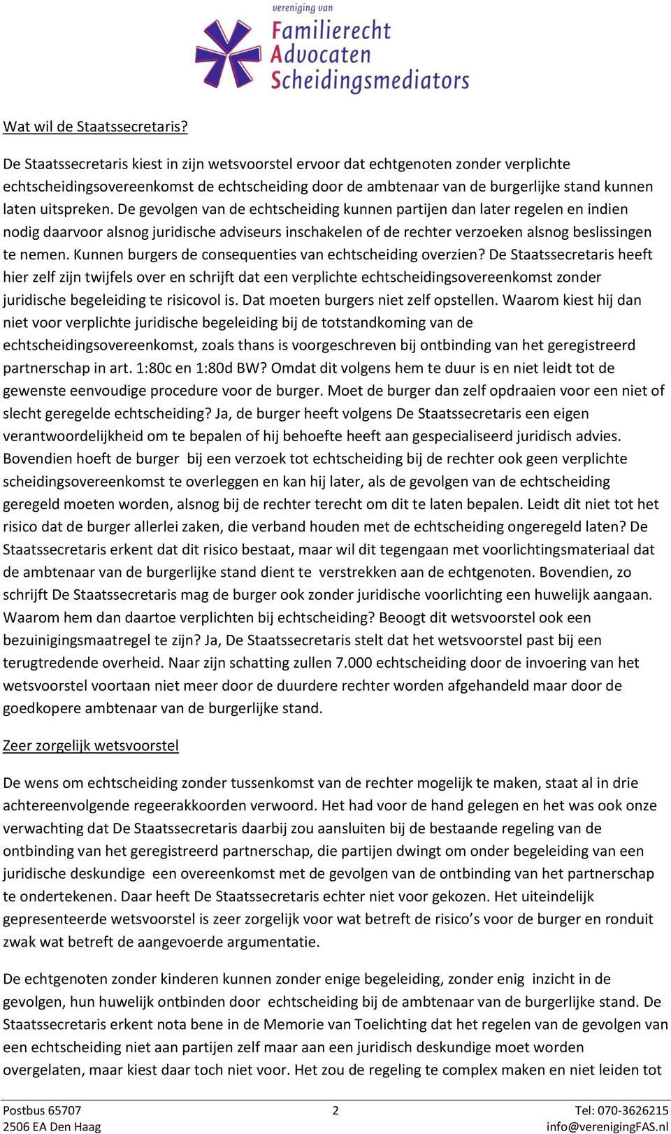 De gevolgen van de echtscheiding kunnen partijen dan later regelen en indien nodig daarvoor alsnog juridische adviseurs inschakelen of de rechter verzoeken alsnog beslissingen te nemen.