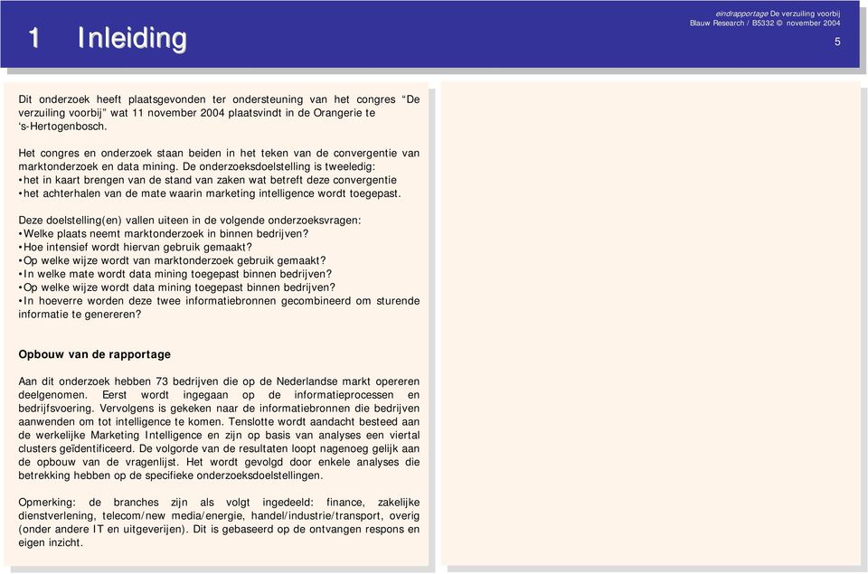 De onderzoeksdoelstelling is tweeledig: het in kaart brengen van de stand van zaken wat betreft deze convergentie het achterhalen van de mate waarin marketing intelligence wordt toegepast.