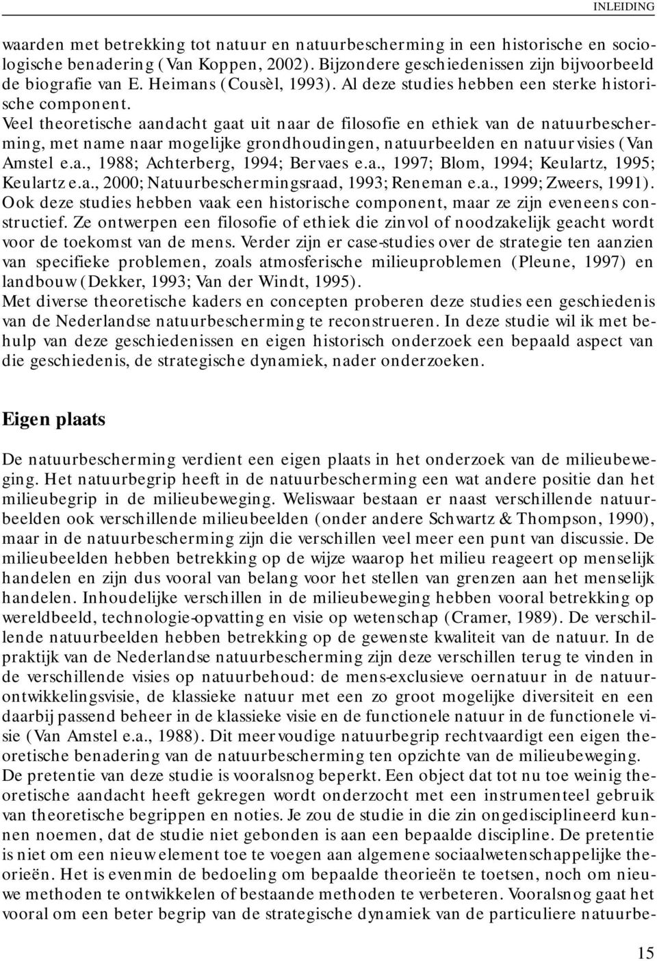 Veel theoretische aandacht gaat uit naar de filosofie en ethiek van de natuurbescherming, met name naar mogelijke grondhoudingen, natuurbeelden en natuurvisies (Van Amstel e.a., 1988; Achterberg, 1994; Bervaes e.