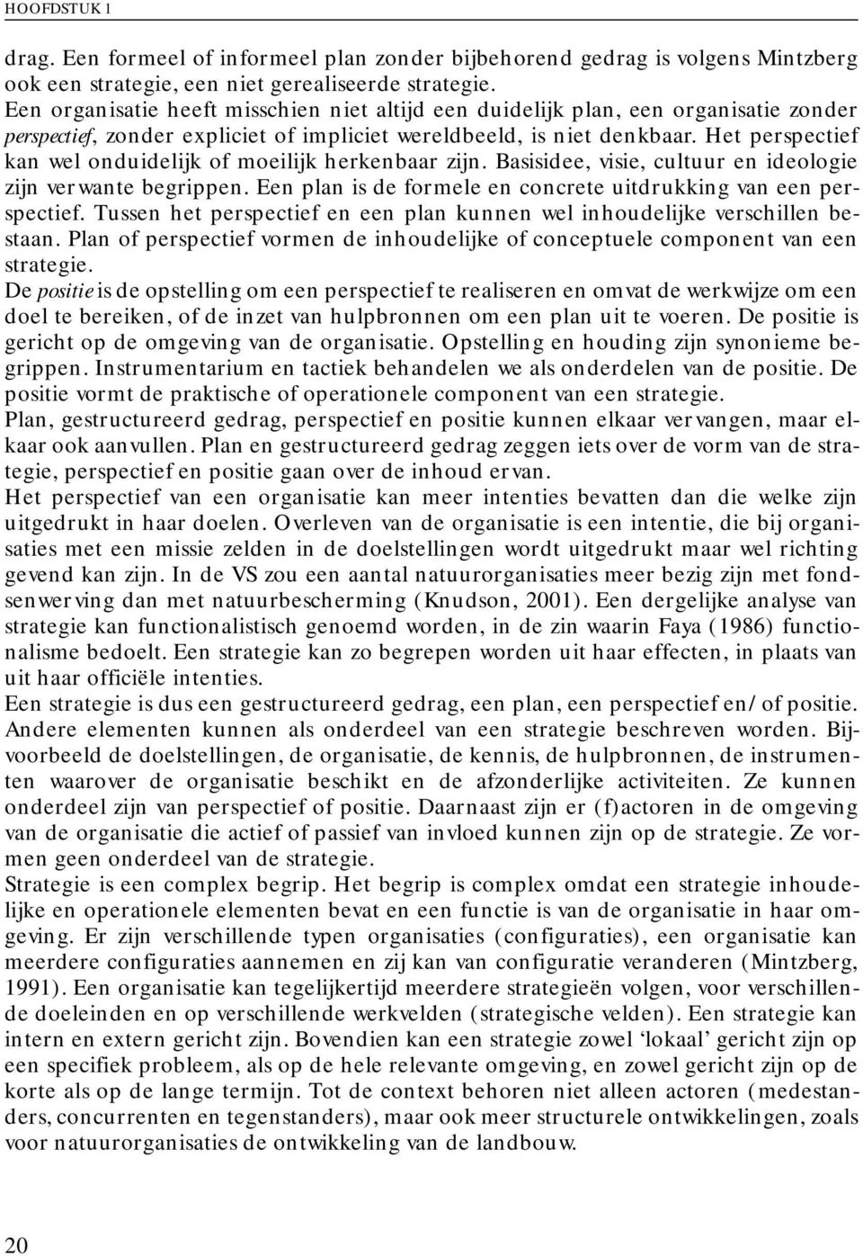 Het perspectief kan wel onduidelijk of moeilijk herkenbaar zijn. Basisidee, visie, cultuur en ideologie zijn verwante begrippen. Een plan is de formele en concrete uitdrukking van een perspectief.