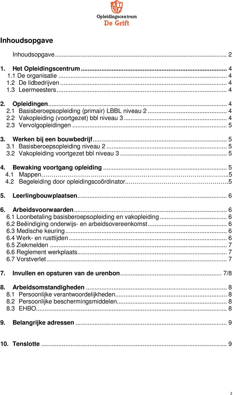 .. 5 4. Bewaking voortgang opleiding... 5 4.1 Mappen..5 4.2 Begeleiding door opleidingscoördinator...5 5. Leerlingbouwplaatsen... 6 6. Arbeidsvoorwaarden... 6 6.1 Loonbetaling basisberoepsopleiding en vakopleiding.