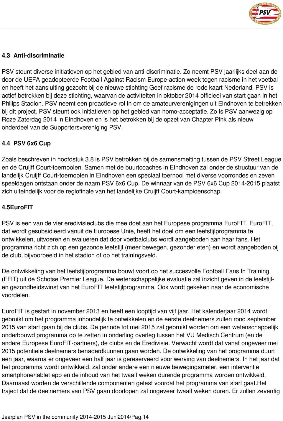 racisme de rode kaart Nederland. PSV is actief betrokken bij deze stichting, waarvan de activiteiten in oktober 2014 officieel van start gaan in het Philips Stadion.