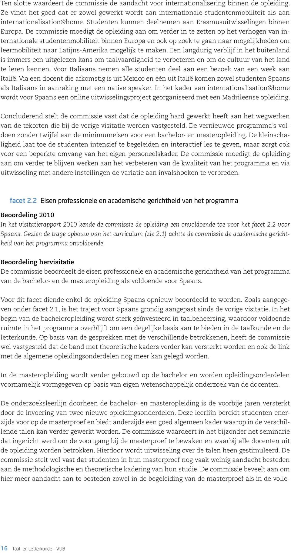 De commissie moedigt de opleiding aan om verder in te zetten op het verhogen van internationale studentenmobiliteit binnen Europa en ook op zoek te gaan naar mogelijkheden om leermobiliteit naar