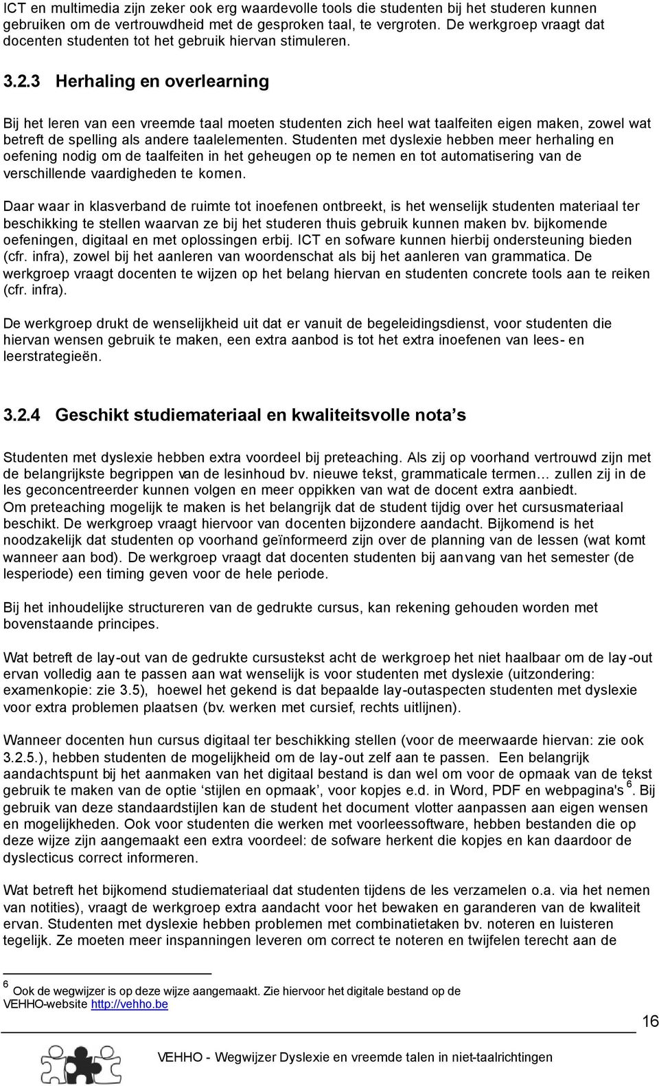 3 Herhaling en overlearning Bij het leren van een vreemde taal moeten studenten zich heel wat taalfeiten eigen maken, zowel wat betreft de spelling als andere taalelementen.