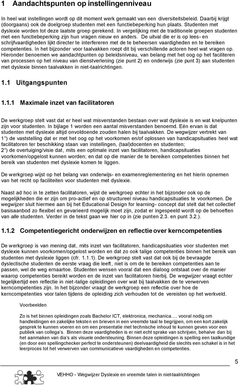 In vergelijking met de traditionele groepen studenten met een functiebeperking zijn hun vragen nieuw en anders.