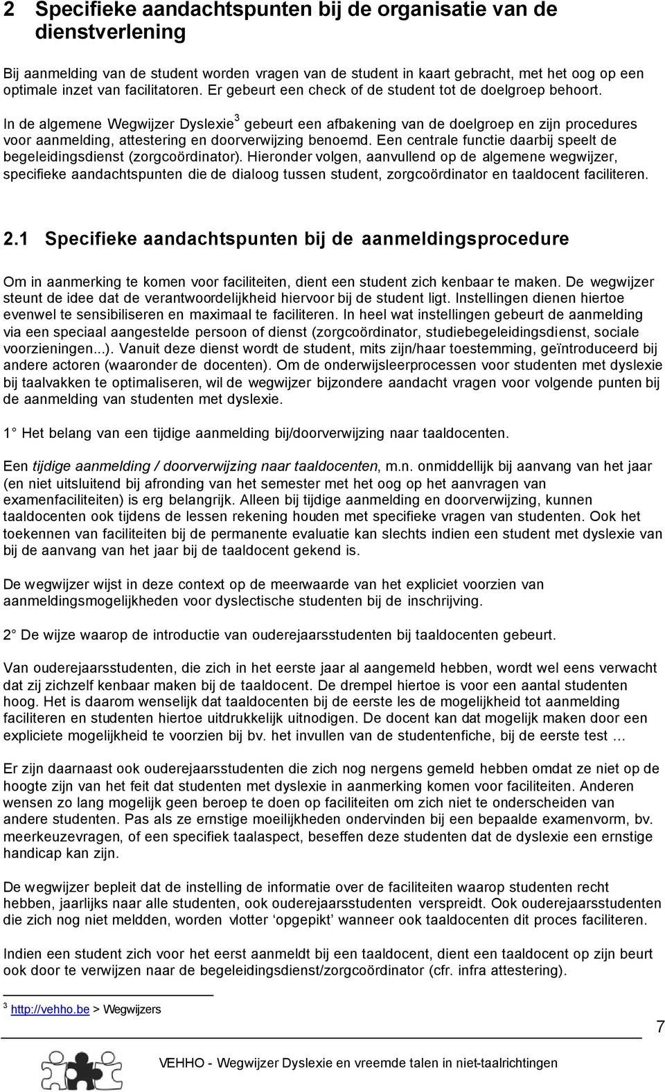 In de algemene Wegwijzer Dyslexie 3 gebeurt een afbakening van de doelgroep en zijn procedures voor aanmelding, attestering en doorverwijzing benoemd.