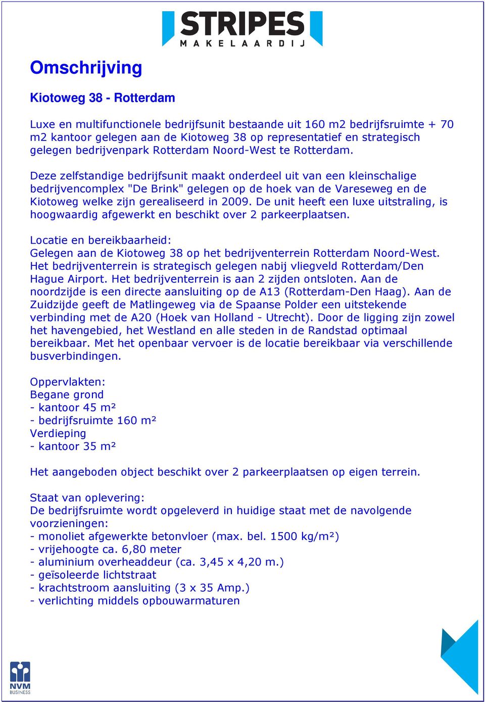 Deze zelfstandige bedrijfsunit maakt onderdeel uit van een kleinschalige bedrijvencomplex "De Brink" gelegen op de hoek van de Vareseweg en de Kiotoweg welke zijn gerealiseerd in 2009.