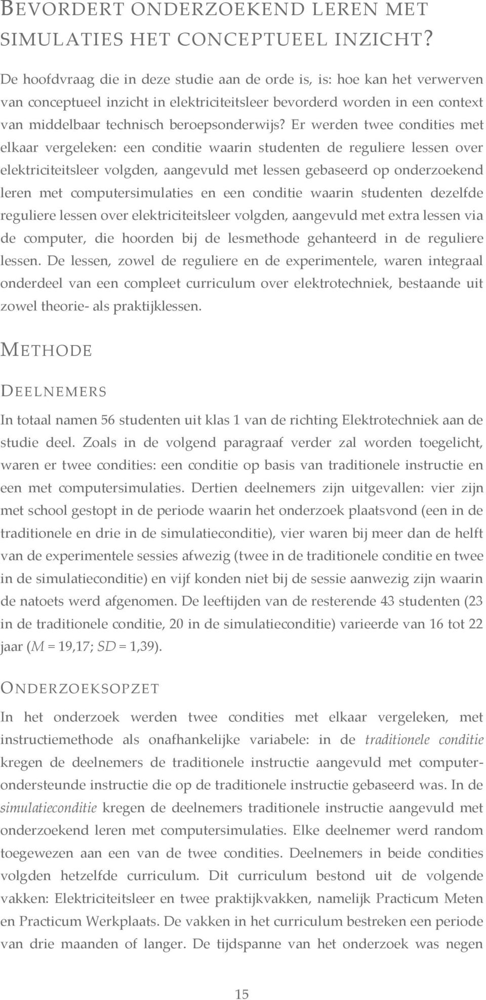 Er werden twee condities met elkaar vergeleken: een conditie waarin studenten de reguliere lessen over elektriciteitsleer volgden, aangevuld met lessen gebaseerd op onderzoekend leren met