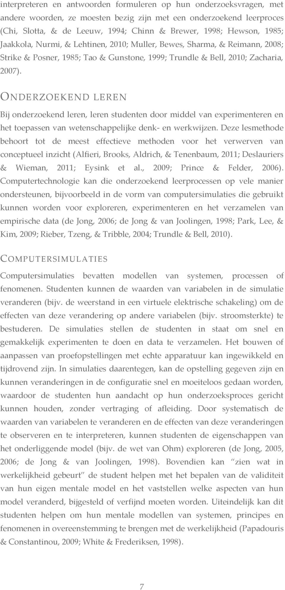 ONDERZOEKEND LEREN Bij onderzoekend leren, leren studenten door middel van experimenteren en het toepassen van wetenschappelijke denk- en werkwijzen.