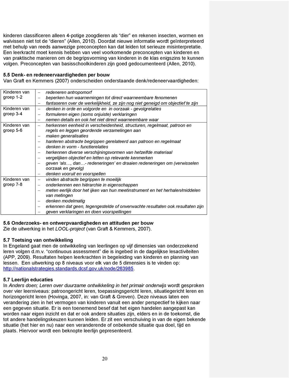 Een leerkracht moet kennis hebben van veel voorkomende preconcepten van kinderen en van praktische manieren om de begripsvorming van kinderen in de klas enigszins te kunnen volgen.