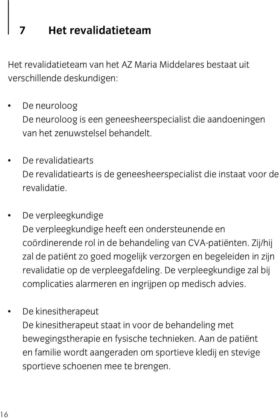 De verpleegkundige De verpleegkundige heeft een ondersteunende en coördinerende rol in de behandeling van CVA-patiënten.