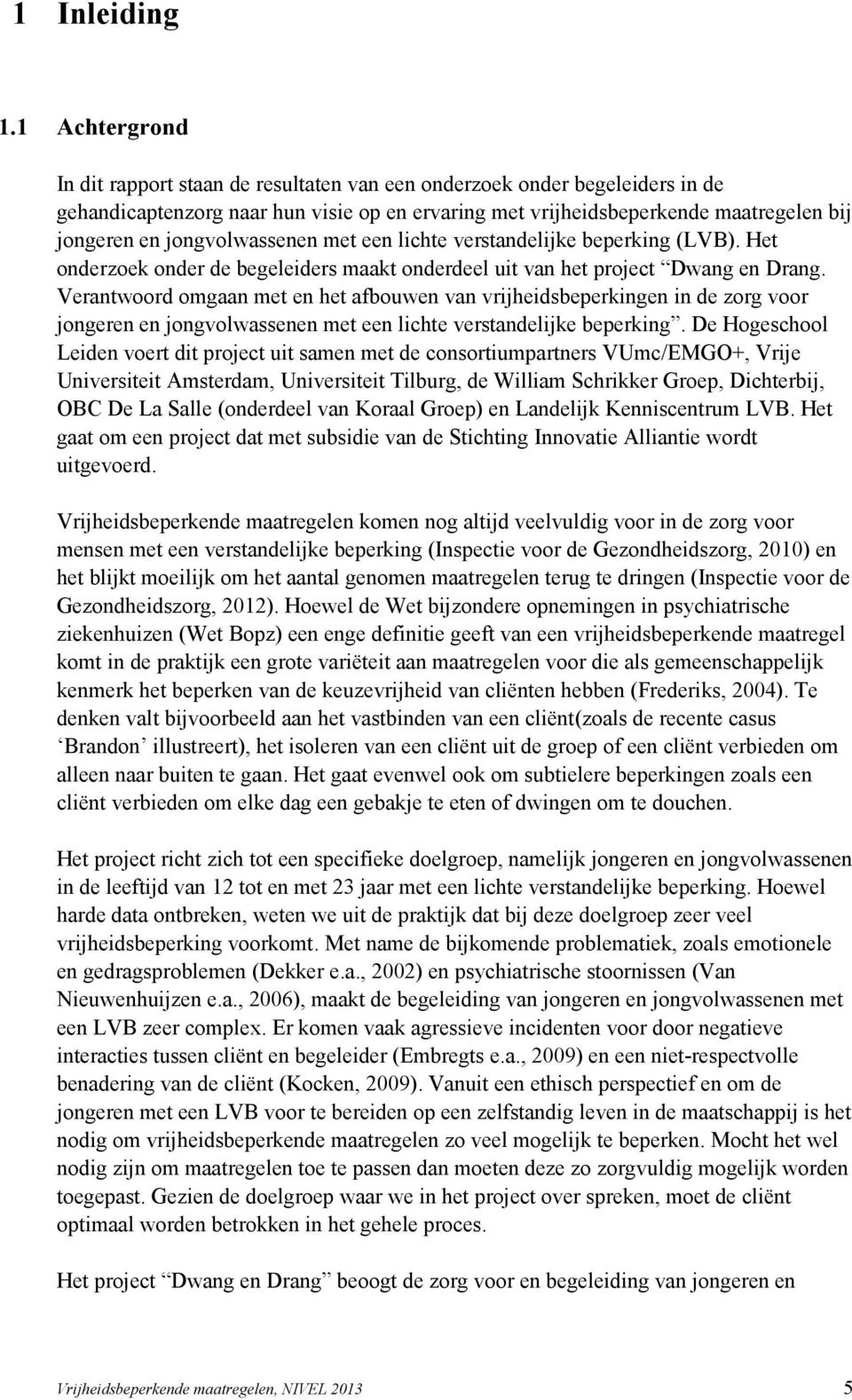 jongvolwassenen met een lichte verstandelijke beperking (LVB). Het onderzoek onder de begeleiders maakt onderdeel uit van het project Dwang en Drang.