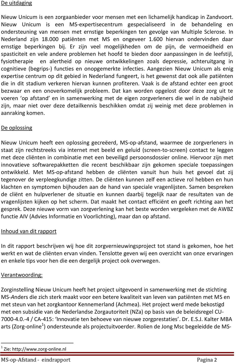 000 patiënten met MS en ongeveer 1.600 hiervan ondervinden daar ernstige beperkingen bij.