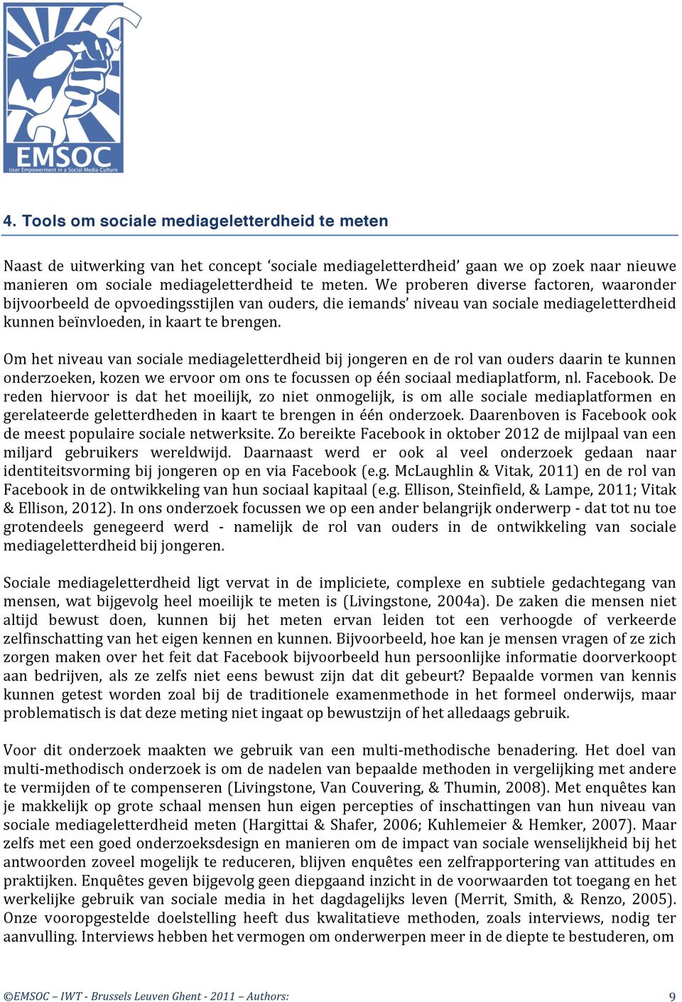 Om het niveau van sociale mediageletterdheid bij jongeren en de rol van ouders daarin te kunnen onderzoeken, kozen we ervoor om ons te focussen op één sociaal mediaplatform, nl. Facebook.