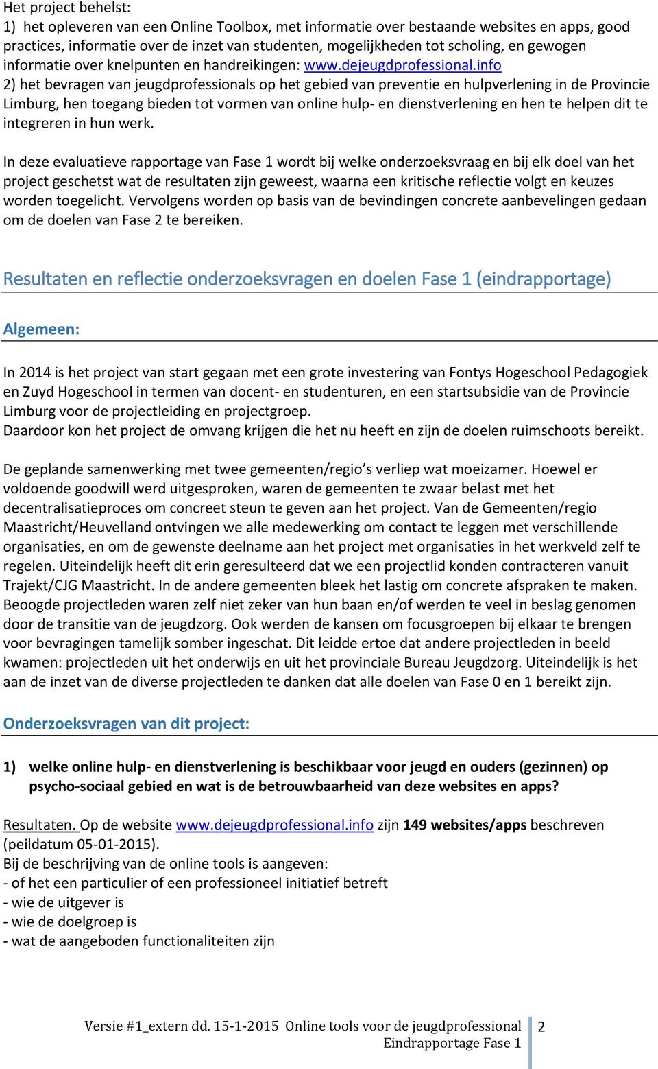 info 2) het bevragen van jeugdprofessionals op het gebied van preventie en hulpverlening in de Provincie Limburg, hen toegang bieden tot vormen van online hulp- en dienstverlening en hen te helpen