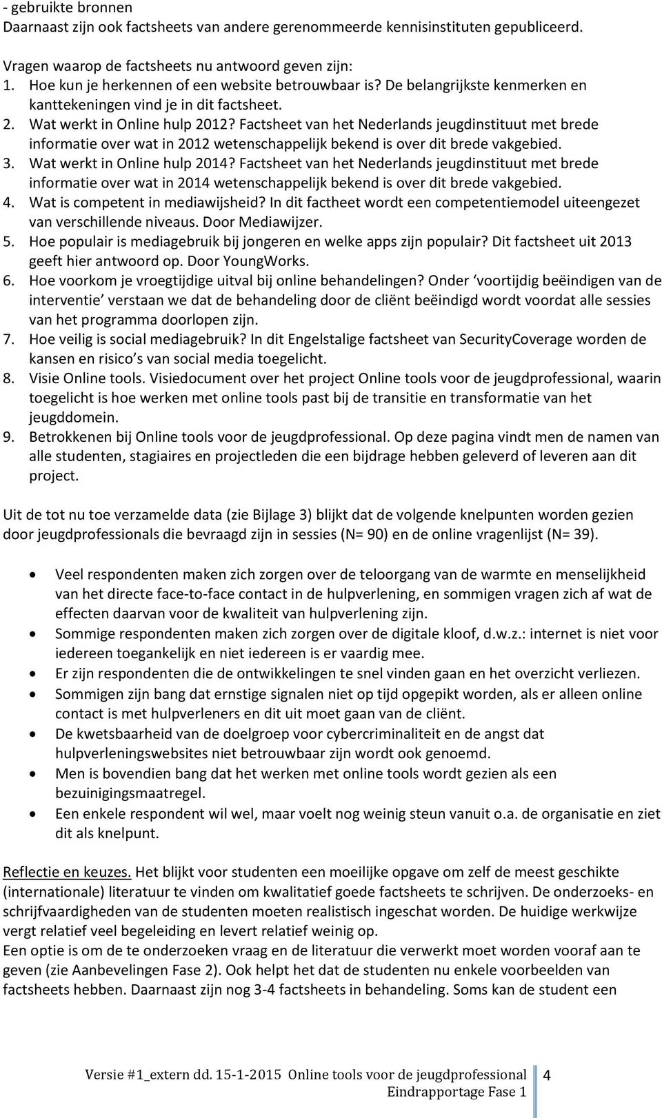Factsheet van het Nederlands jeugdinstituut met brede informatie over wat in 2012 wetenschappelijk bekend is over dit brede vakgebied. 3. Wat werkt in Online hulp 2014?