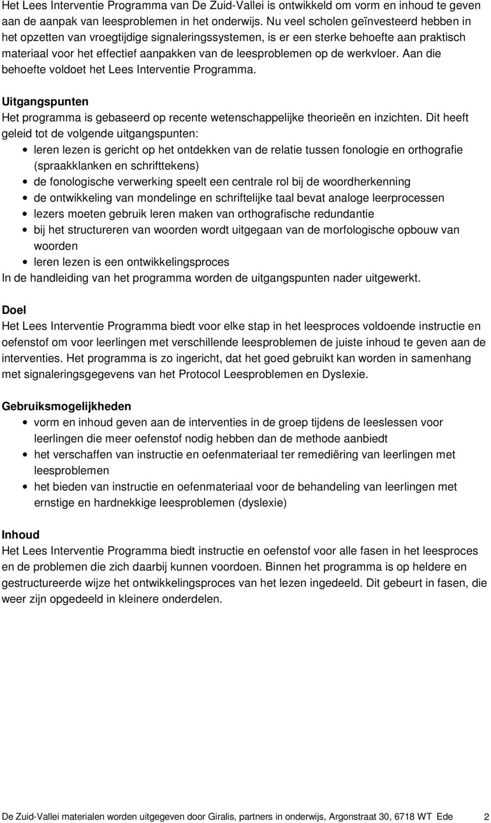 werkvloer. Aan die behoefte voldoet het Lees Interventie Programma. Uitgangspunten Het programma is gebaseerd op recente wetenschappelijke theorieën en inzichten.