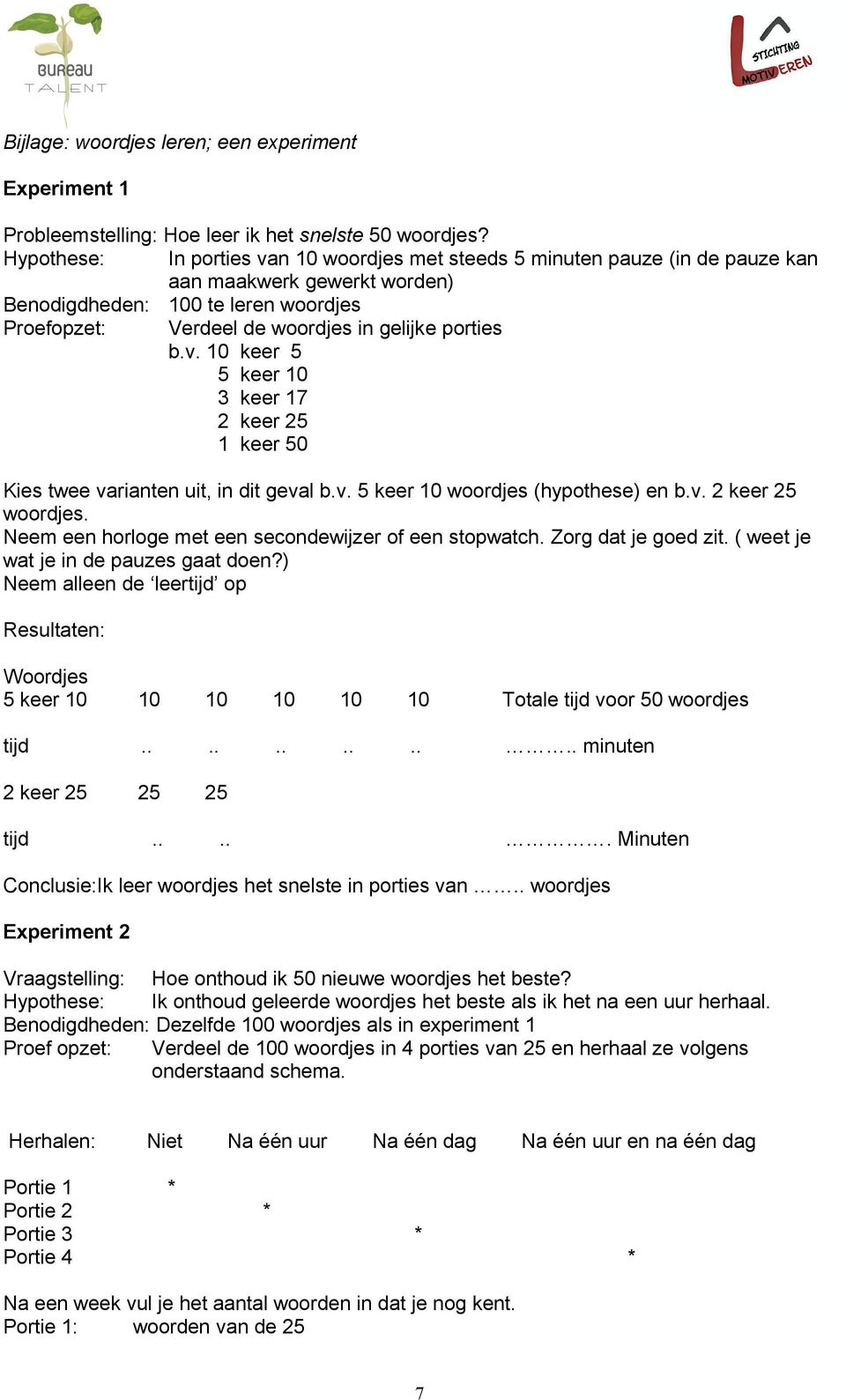 b.v. 10 keer 5 5 keer 10 3 keer 17 2 keer 25 1 keer 50 Kies twee varianten uit, in dit geval b.v. 5 keer 10 woordjes (hypothese) en b.v. 2 keer 25 woordjes.