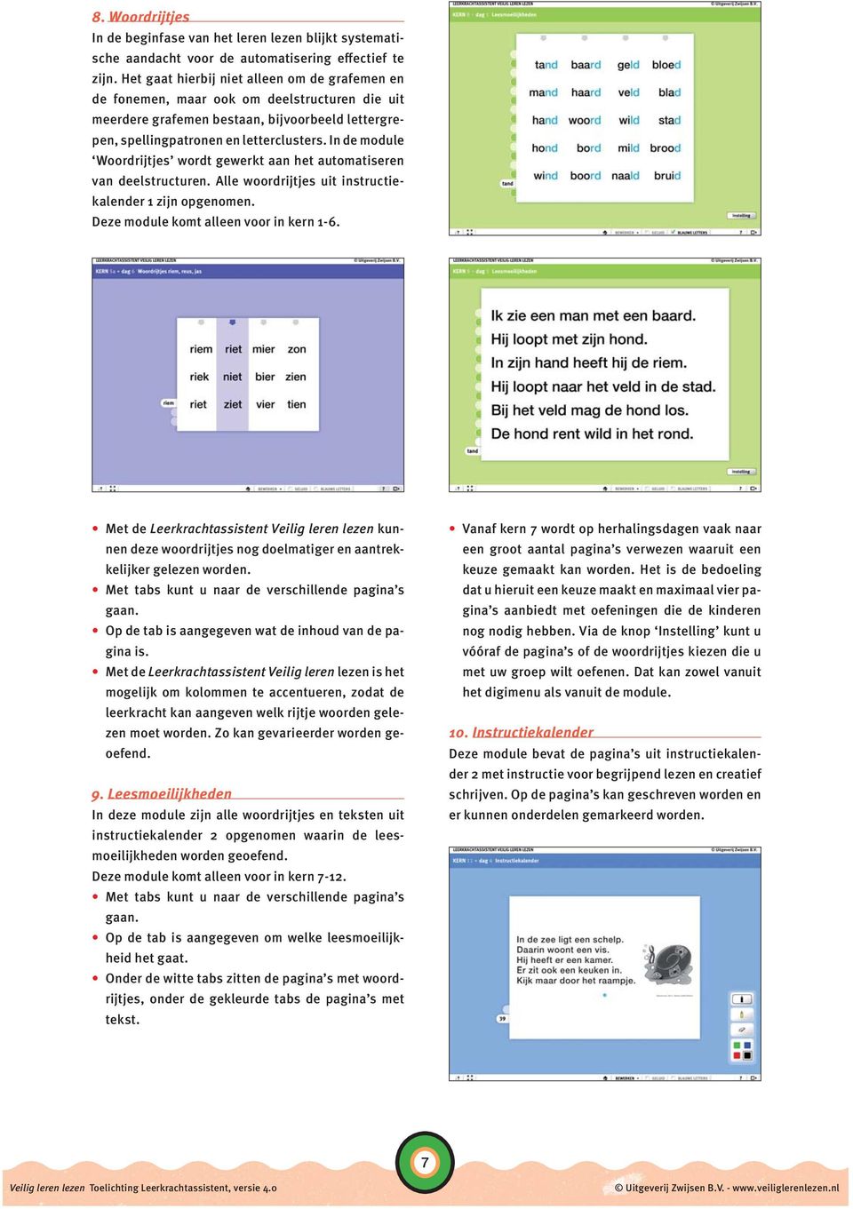 In de module Woordrijtjes wordt gewerkt aan het automatiseren van deelstructuren. Alle woordrijtjes uit instructiekalender 1 zijn opgenomen. Deze module komt alleen voor in kern 1-6.