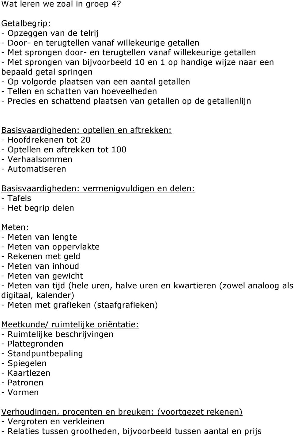 handige wijze naar een bepaald getal springen - Op volgorde plaatsen van een aantal getallen - Tellen en schatten van hoeveelheden - Precies en schattend plaatsen van getallen op de getallenlijn