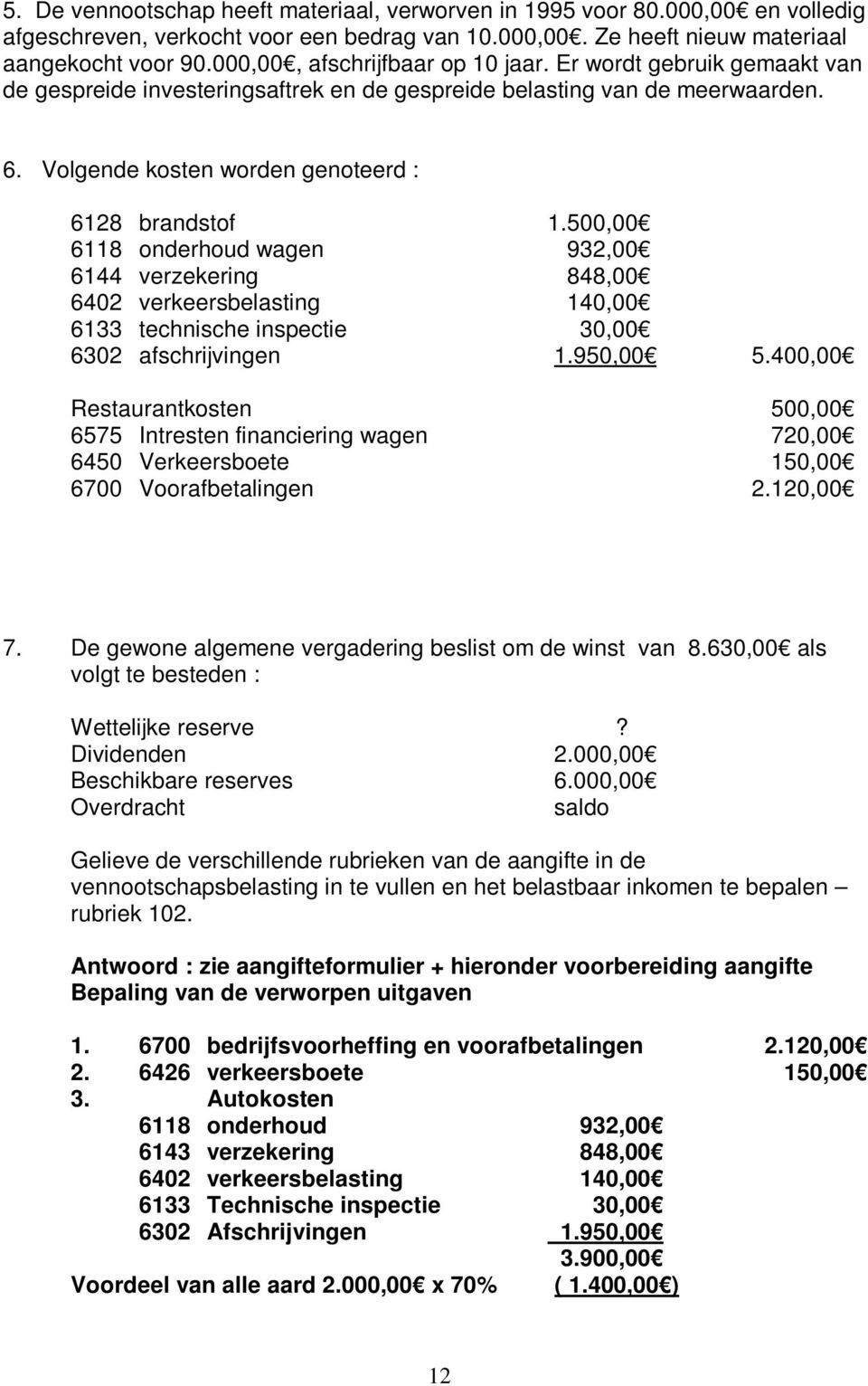 500,00 6118 onderhoud wagen 932,00 6144 verzekering 848,00 6402 verkeersbelasting 140,00 6133 technische inspectie 30,00 6302 afschrijvingen 1.950,00 5.