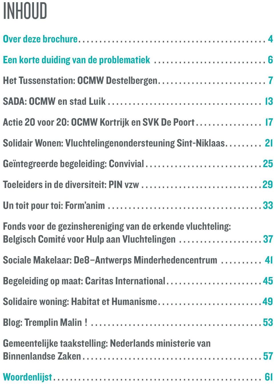 ..33 Fonds voor de gezinshereniging van de erkende vluchteling: Belgisch Comité voor Hulp aan Vluchtelingen...37 Sociale Makelaar: De8 Antwerps Minderhedencentrum.