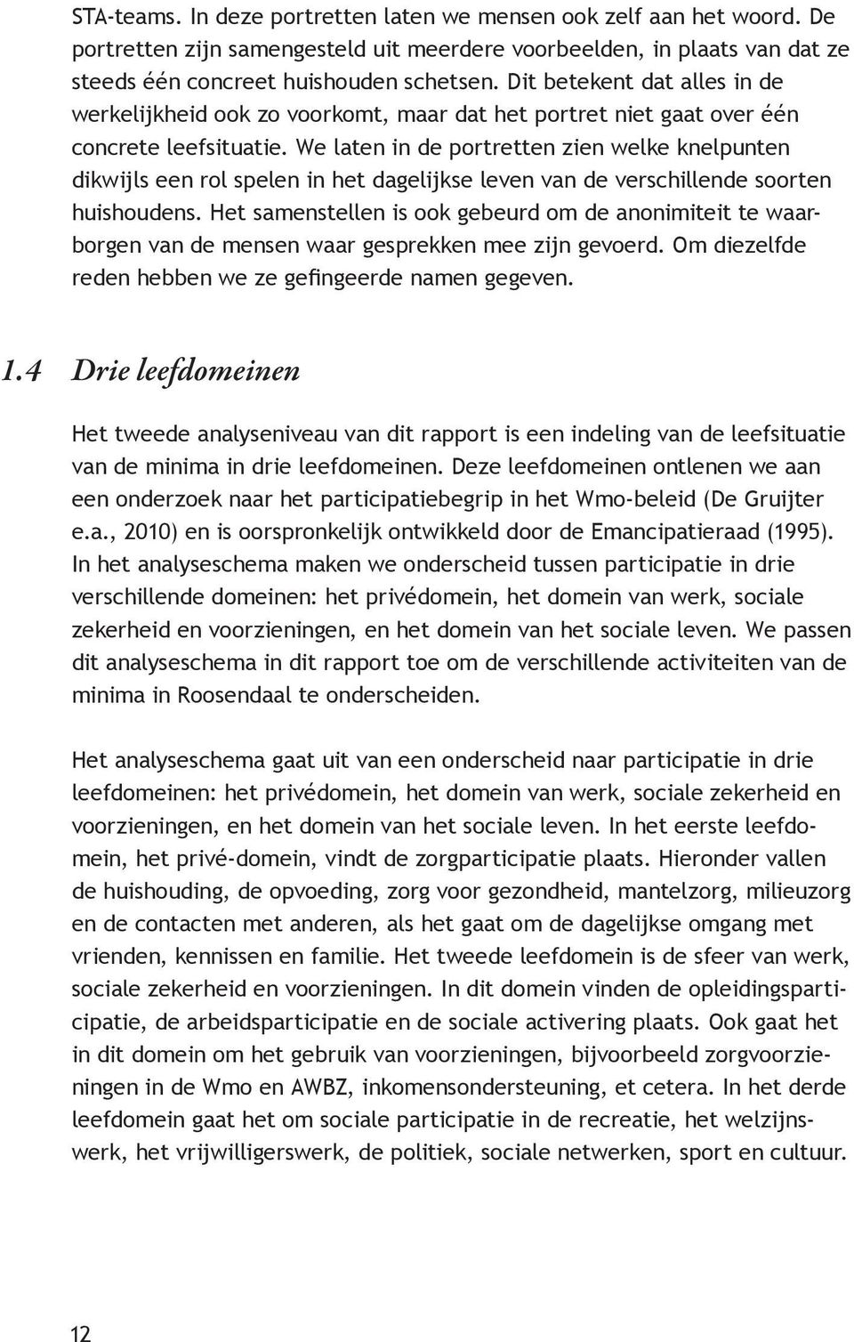 We laten in de portretten zien welke knelpunten dikwijls een rol spelen in het dagelijkse leven van de verschillende soorten huishoudens.