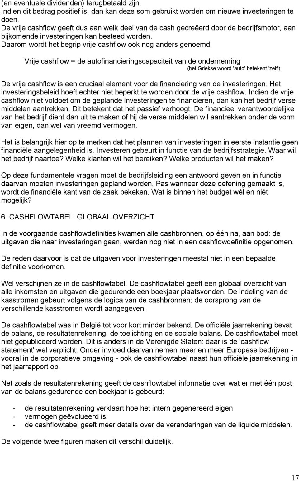 Daarom wordt het begrip vrije cashflow ook nog anders genoemd: Vrije cashflow = de autofinancieringscapaciteit van de onderneming (het Griekse woord 'auto' betekent 'zelf').