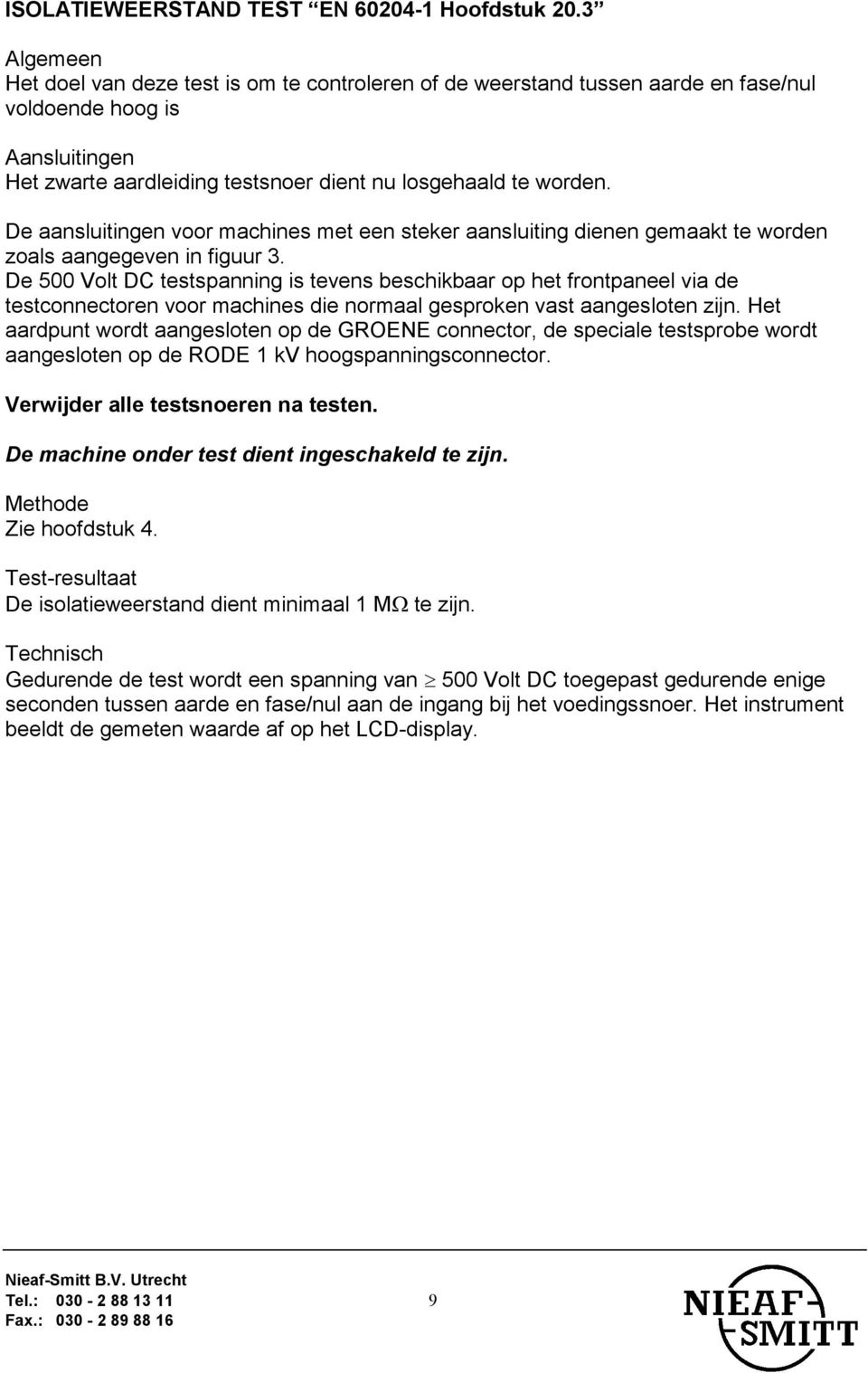 De aansluitingen voor machines met een steker aansluiting dienen gemaakt te worden zoals aangegeven in figuur 3.