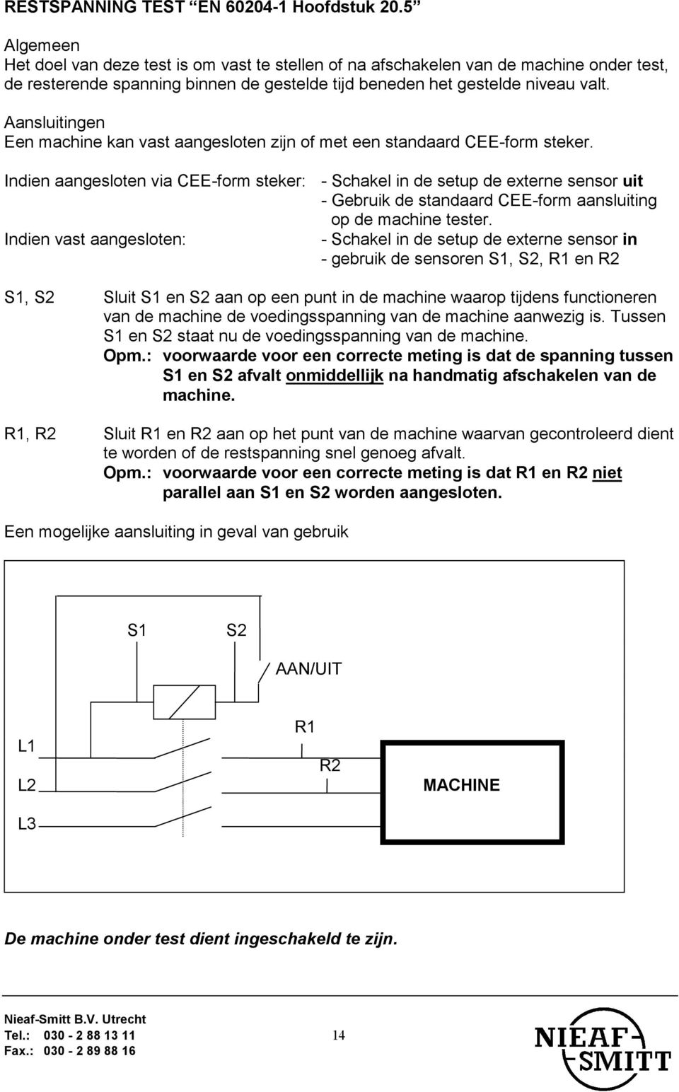 Aansluitingen Een machine kan vast aangesloten zijn of met een standaard CEE-form steker.