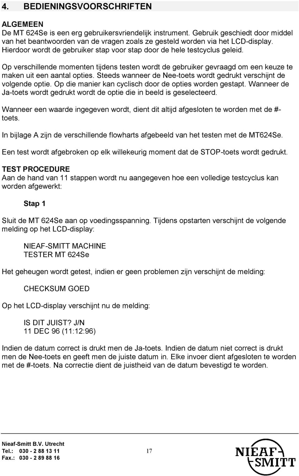 Op verschillende momenten tijdens testen wordt de gebruiker gevraagd om een keuze te maken uit een aantal opties. Steeds wanneer de Nee-toets wordt gedrukt verschijnt de volgende optie.