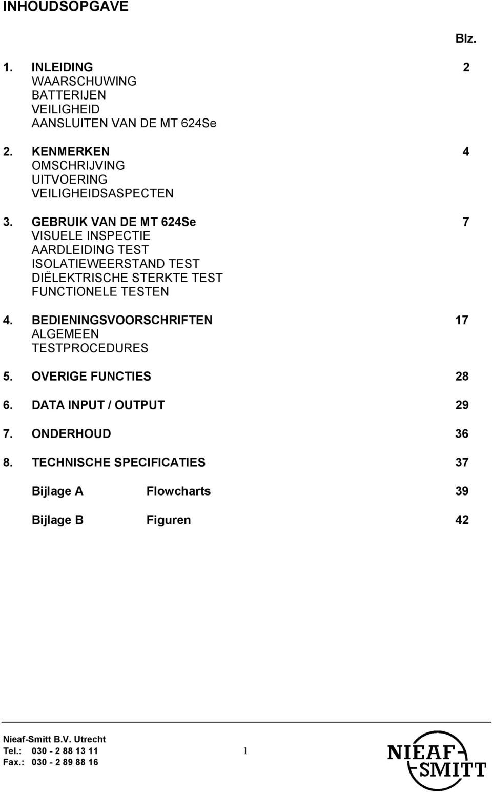 GEBRUIK VAN DE MT 624Se 7 VISUELE INSPECTIE AARDLEIDING TEST ISOLATIEWEERSTAND TEST DIËLEKTRISCHE STERKTE TEST FUNCTIONELE