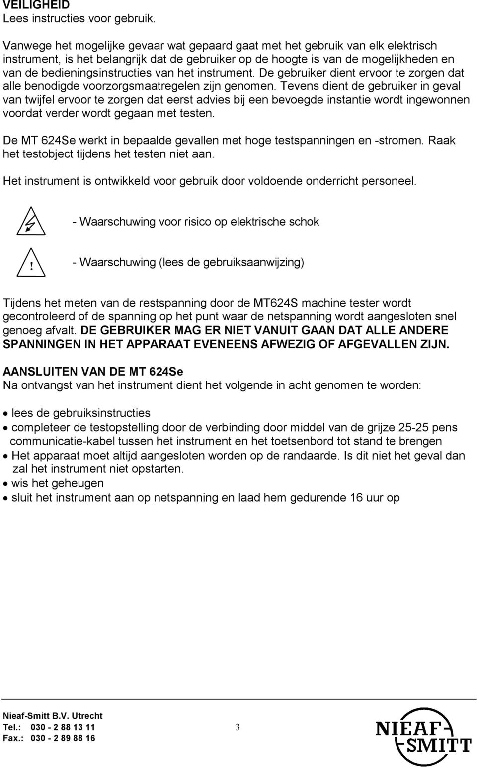 van het instrument. De gebruiker dient ervoor te zorgen dat alle benodigde voorzorgsmaatregelen zijn genomen.