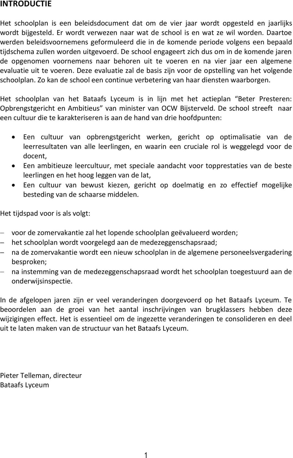 De school engageert zich dus om in de komende jaren de opgenomen voornemens naar behoren uit te voeren en na vier jaar een algemene evaluatie uit te voeren.