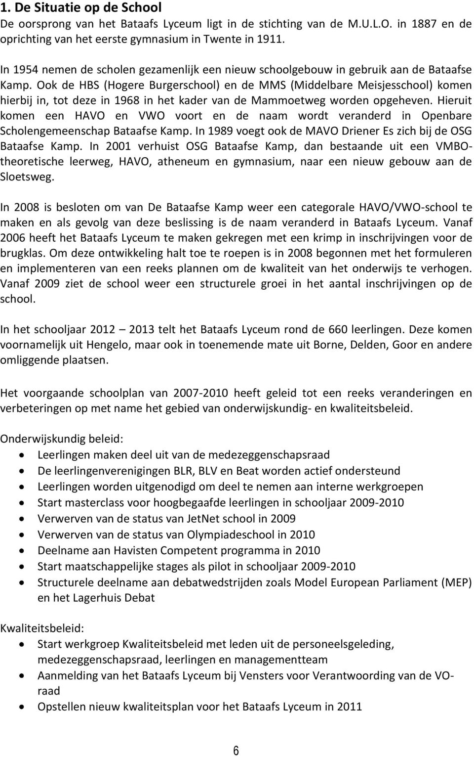 Ook de HBS (Hogere Burgerschool) en de MMS (Middelbare Meisjesschool) komen hierbij in, tot deze in 1968 in het kader van de Mammoetweg worden opgeheven.