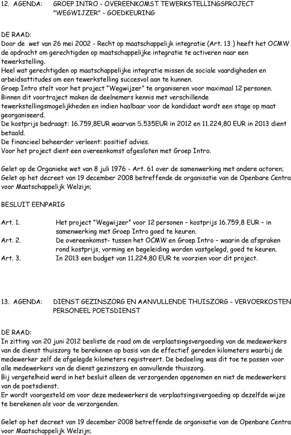 Heel wat gerechtigden op maatschappelijke integratie missen de sociale vaardigheden en arbeidsattitudes om een tewerkstelling succesvol aan te kunnen.