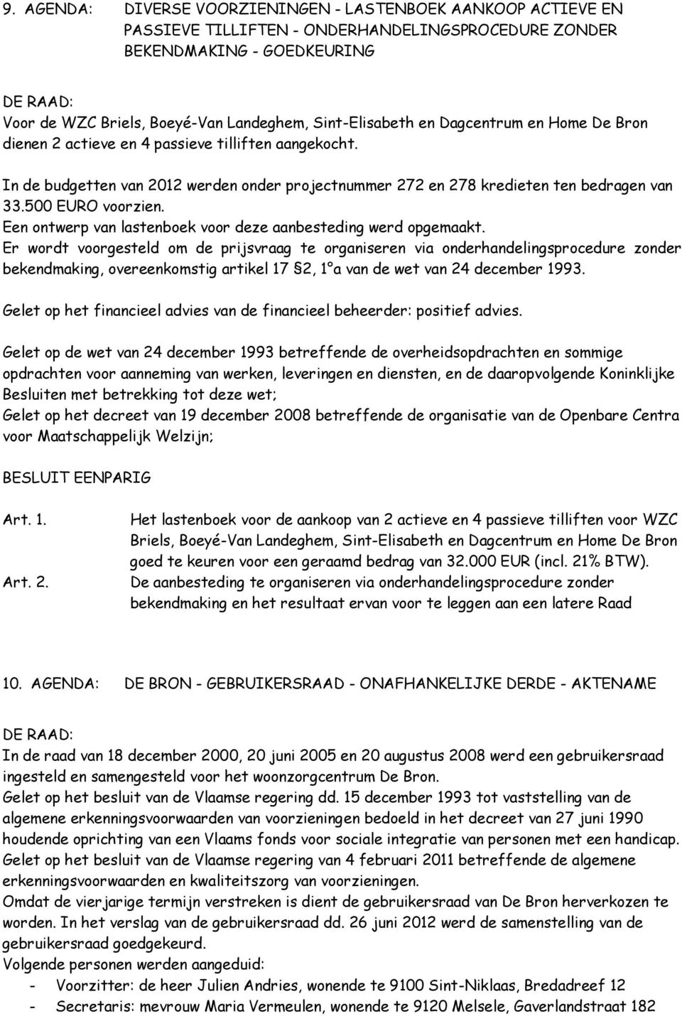 500 EURO voorzien. Een ontwerp van lastenboek voor deze aanbesteding werd opgemaakt.