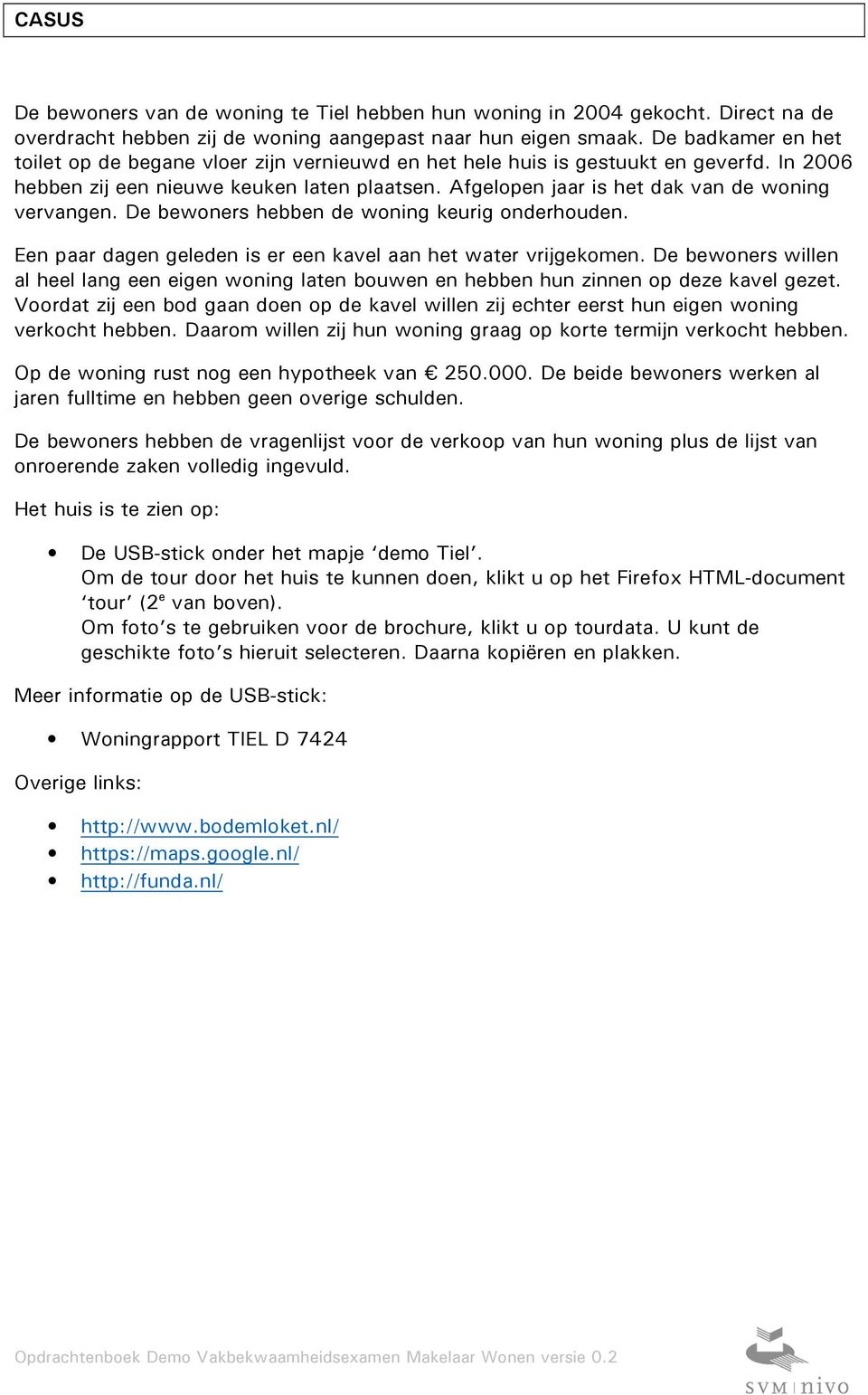 Afgelopen jaar is het dak van de woning vervangen. De bewoners hebben de woning keurig onderhouden. Een paar dagen geleden is er een kavel aan het water vrijgekomen.