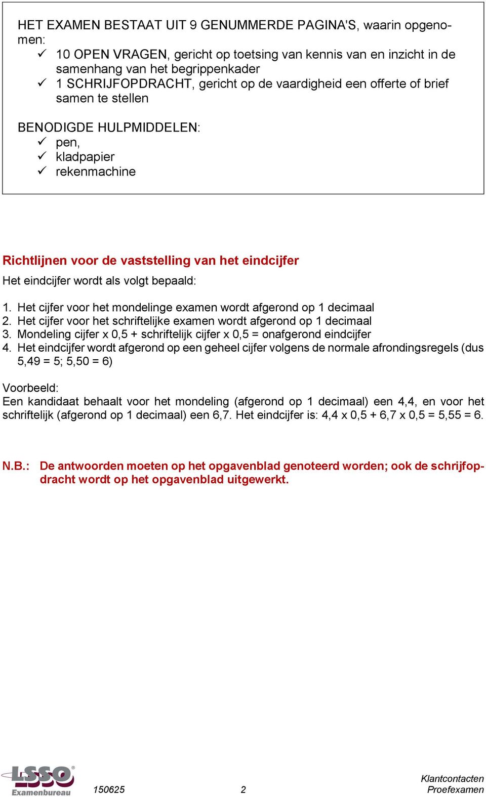 Het cijfer voor het mondelinge examen wordt afgerond op 1 decimaal 2. Het cijfer voor het schriftelijke examen wordt afgerond op 1 decimaal 3.