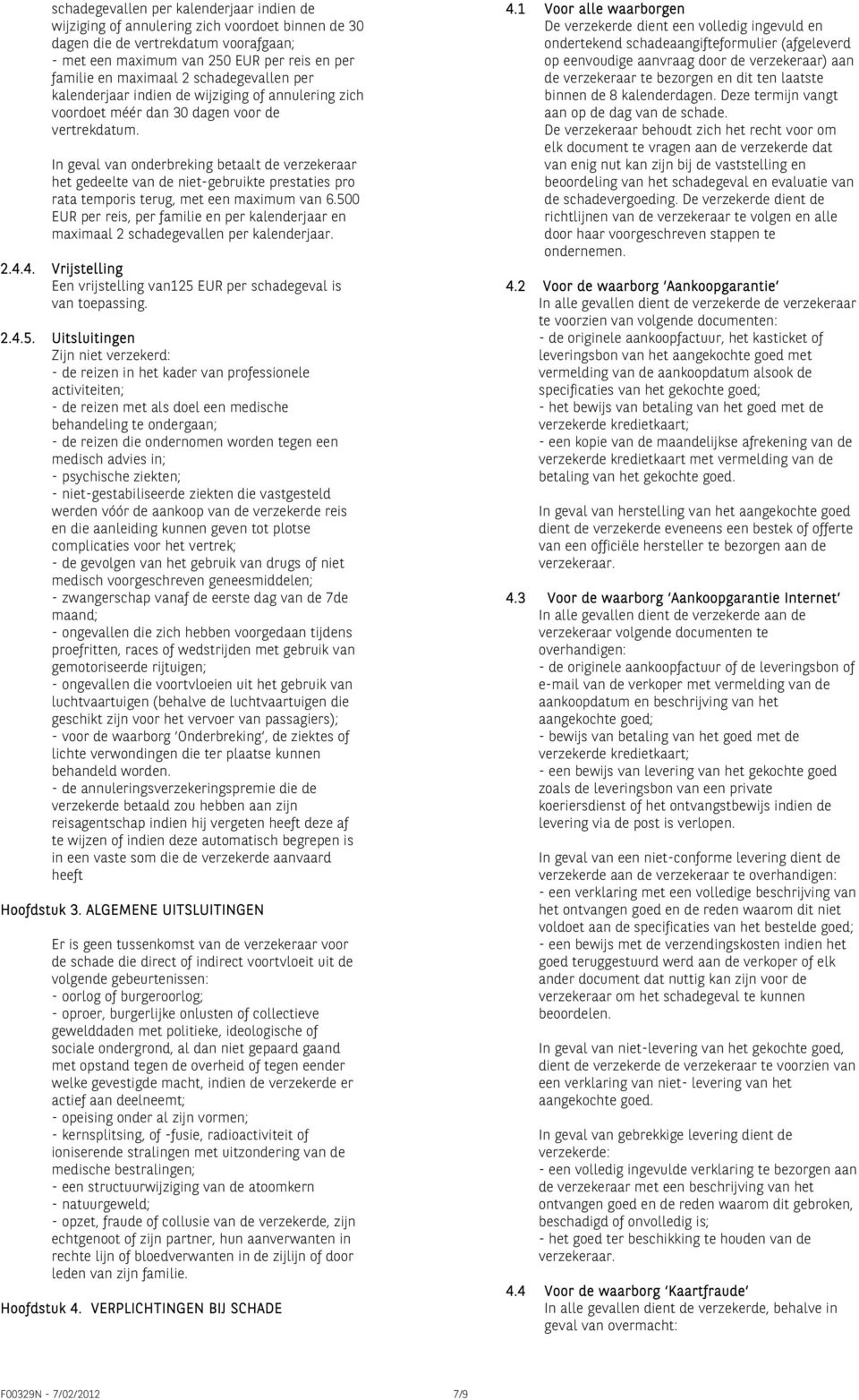 In geval van onderbreking betaalt de verzekeraar het gedeelte van de niet-gebruikte prestaties pro rata temporis terug, met een maximum van 6.