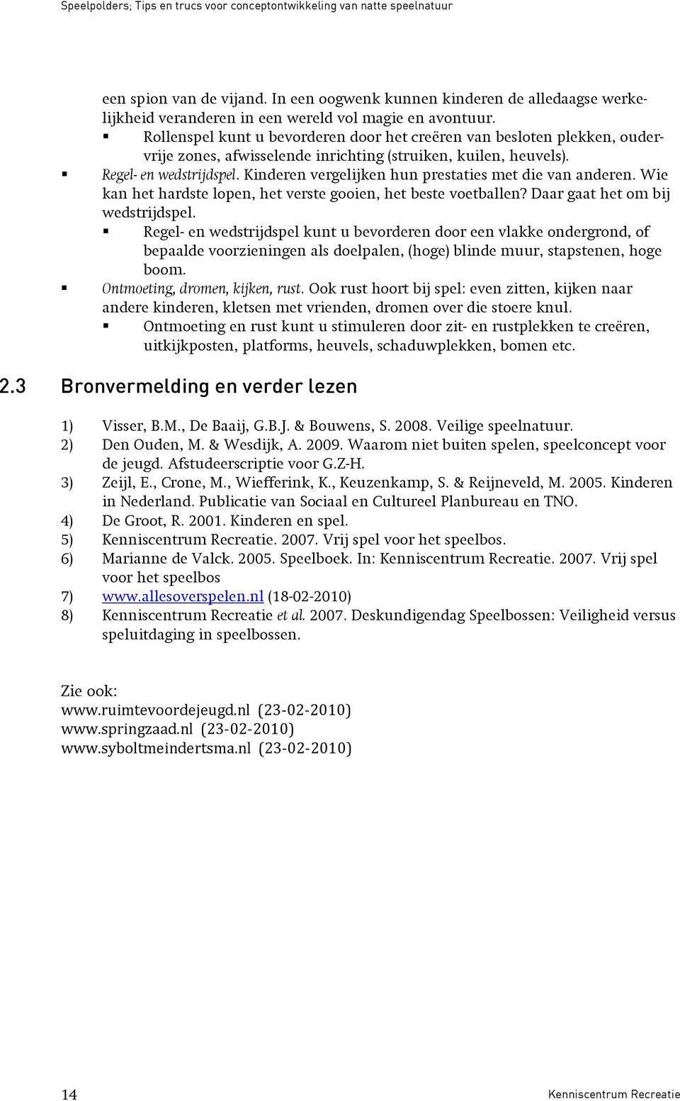 Kinderen vergelijken hun prestaties met die van anderen. Wie kan het hardste lopen, het verste gooien, het beste voetballen? Daar gaat het om bij wedstrijdspel.