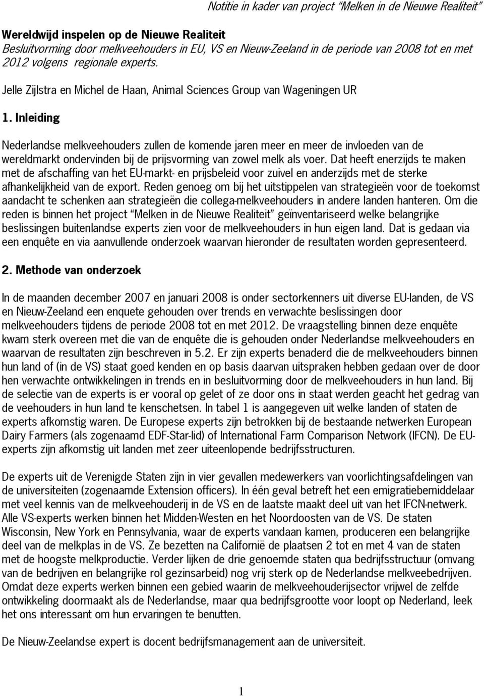 Inleiding Nederlandse melkveehouders zullen de komende jaren meer en meer de invloeden van de wereldmarkt ondervinden bij de prijsvorming van zowel melk als voer.