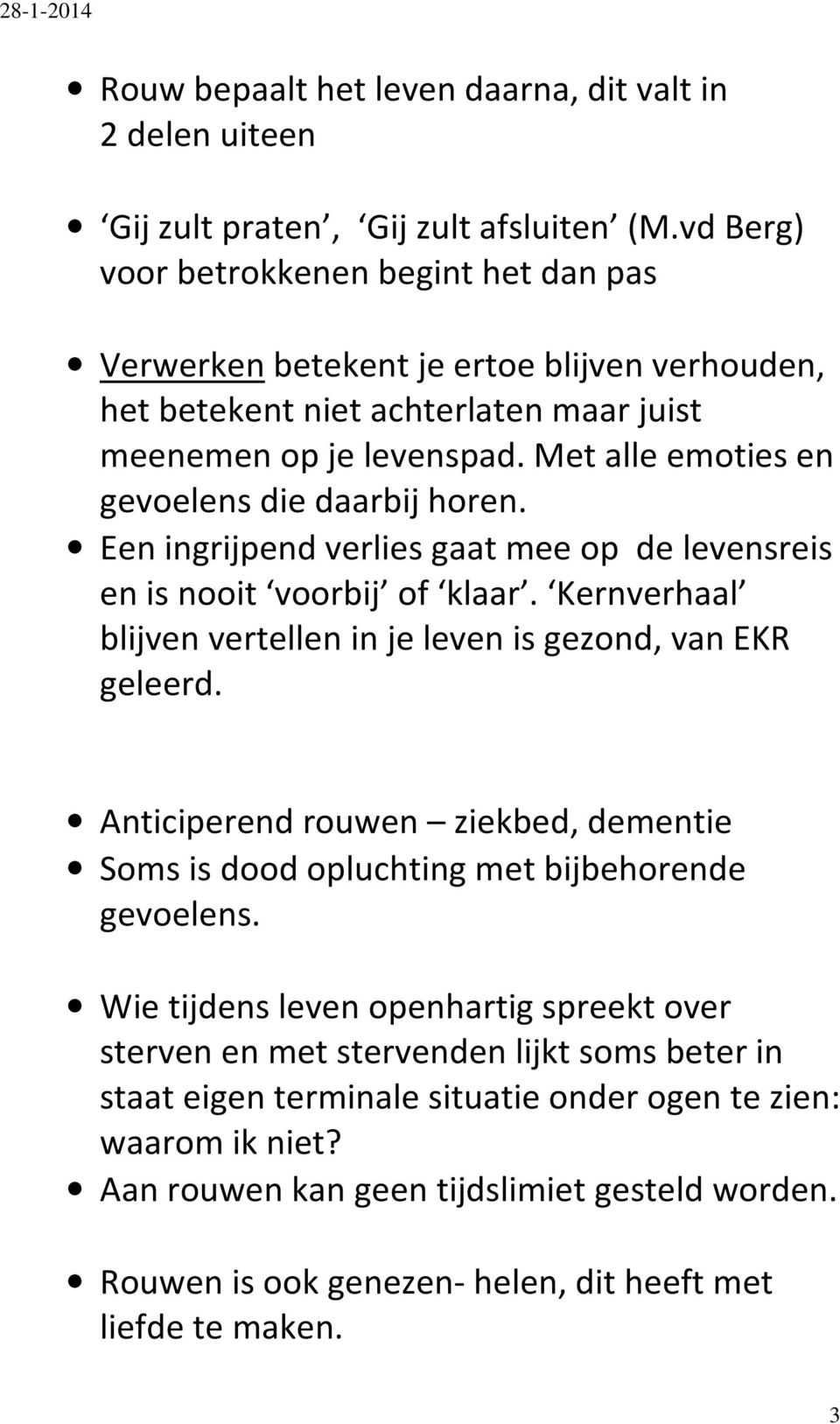 Met alle emoties en gevoelens die daarbij horen. Een ingrijpend verlies gaat mee op de levensreis en is nooit voorbij of klaar. Kernverhaal blijven vertellen in je leven is gezond, van EKR geleerd.