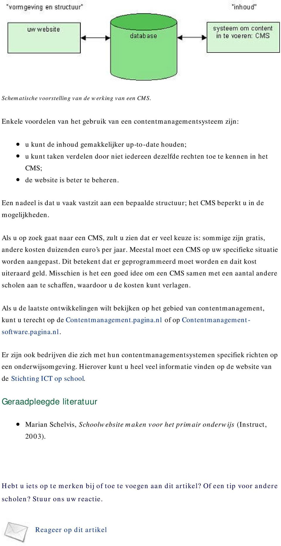 het CMS; de website is beter te beheren. Een nadeel is dat u vaak vastzit aan een bepaalde structuur; het CMS beperkt u in de mogelijkheden.